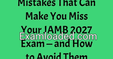 Mistakes That Can Make You Miss Your JAMB 2027 Exam — and How to Avoid Them