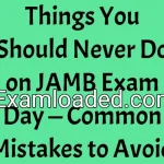 Things You Should Never Do on JAMB Exam Day — Common Mistakes to Avoid
