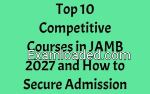 Top 10 Competitive Courses in JAMB 2027 and How to Secure Admission Top 10 Competitive Courses in JAMB 2027 and How to Secure Admission