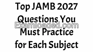 Top JAMB 2027 Questions You Must Practice for Each Subject Top JAMB 2027 Questions You Must Practice for Each Subject