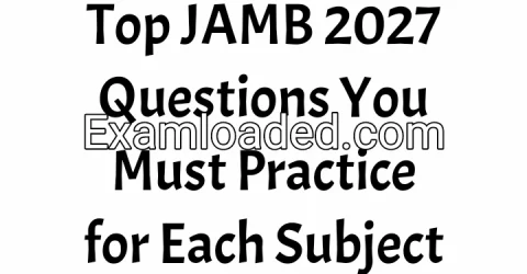 Top JAMB 2027 Questions You Must Practice for Each Subject
