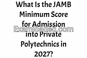 What Is the JAMB Minimum Score for Admission into Private Polytechnics in 2027? What Is the JAMB Minimum Score for Admission into Private Polytechnics in 2027?