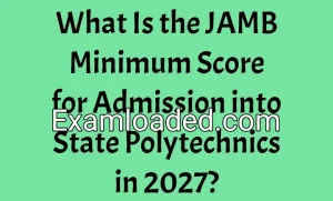 What Is the JAMB Minimum Score for Admission into State Polytechnics in 2027? What Is the JAMB Minimum Score for Admission into State Polytechnics in 2027?