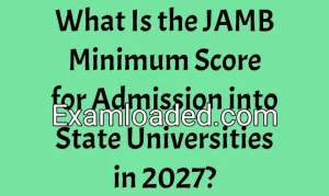 What Is the JAMB Minimum Score for Admission into State Universities in 2027? What Is the JAMB Minimum Score for Admission into State Universities in 2027?