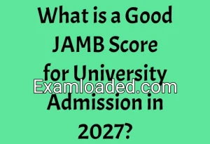What is a Good JAMB Score for University Admission in 2027? What is a Good JAMB Score for University Admission in 2027?
