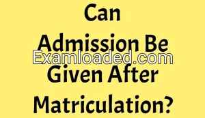 Can Admission Be Given After Matriculation? Can Admission Be Given After Matriculation?