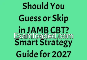 Should You Guess or Skip in JAMB CBT? Smart Strategy Guide for 2027 Should You Guess or Skip in JAMB CBT? Smart Strategy Guide for 2027