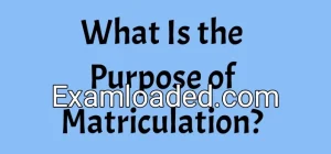What Is the Purpose of Matriculation? What Is the Purpose of Matriculation?